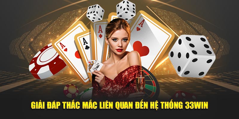 Giải đáp thắc mắc liên quan đến câu hỏi thường gặp 33win